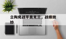 1xBit体育培训-关于立陶宛战平奥克兰，战绩微妙的信息
